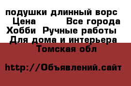 подушки длинный ворс  › Цена ­ 800 - Все города Хобби. Ручные работы » Для дома и интерьера   . Томская обл.